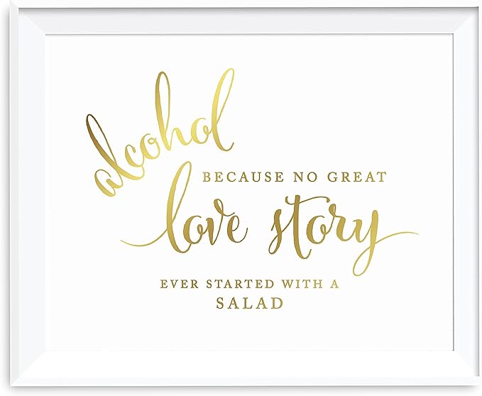 Andaz Press Wedding Party Signs, Metallic Gold Ink Print, 8.5-inch x 11-inch, Alcohol, Because No Great Love Story Ever Started With a Salad, 1-Pack, Unframed